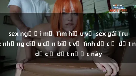 sex người mỹ Tìm hiểu về sex gái Trung Quốc: những điều cần biết về tình dục ở đất nước này