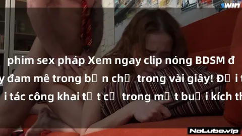 phim sex pháp Xem ngay clip nóng BDSM đỉnh cao, đốt cháy đam mê trong bạn chỉ trong vài giây! Đối tác công khai tất cả trong một buổi kích thích và mãnh liệt.