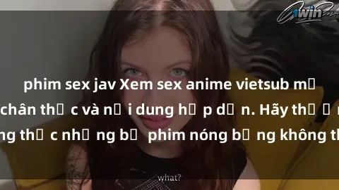 phim sex jav Xem sex anime vietsub mới nhất với đồ họa chân thực và nội dung hấp dẫn. Hãy thưởng thức những bộ phim nóng bỏng không thể bỏ lỡ ngay hôm nay!