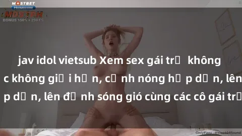 jav idol vietsub Xem sex gái trẻ không che: Đam mê tình dục không giới hạn, cảnh nóng hấp dẫn, lên đỉnh sóng gió cùng các cô gái trẻ xinh đẹp.