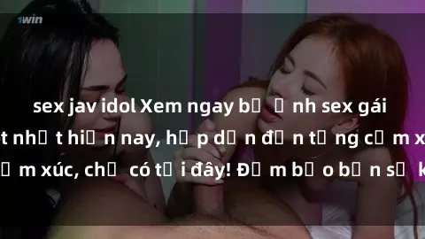 sex jav idol Xem ngay bộ ảnh sex gái Việt không che hot nhất hiện nay, hấp dẫn đến từng cảm xúc, chỉ có tại đây! Đảm bảo bạn sẽ không thất vọng!
