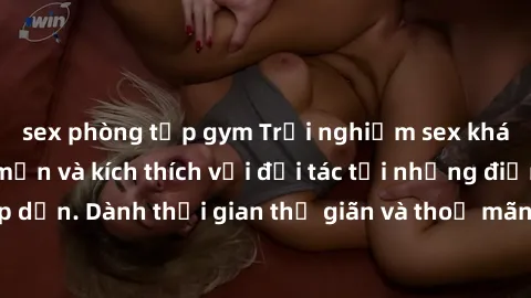 sex phòng tập gym Trải nghiệm sex khách sạn đầy lãng mạn và kích thích với đối tác tại những điểm đến hấp dẫn. Dành thời gian thư giãn và thoả mãn nguyện vọng tình dục của bạn.