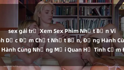 sex gái trẻ Xem Sex Phim Nhật Bản Vietsub - Cảm Xúc Tình Dục Đậm Chất Nhật Bản, Đồng Hành Cùng Những Mối Quan Hệ Tình Cảm Đầy Hấp Dẫn.