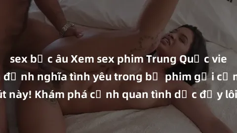 sex bắc âu Xem sex phim Trung Quốc vietsub - Định mệnh định nghĩa tình yêu trong bộ phim gợi cảm và cuốn hút này! Khám phá cảnh quan tình dục đầy lôi cuốn và bí ẩn trong Định mệnh.