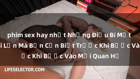 phim sex hay nhất Những Điều Bí Mật Về Sex Người Lớn Mà Bạn Cần Biết Trước Khi Bước Vào Mối Quan Hệ