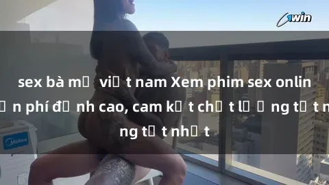 sex bà mẹ việt nam Xem phim sex online miễn phí đỉnh cao, cam kết chất lượng tốt nhất