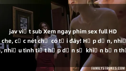 jav việt sub Xem ngay phim sex full HD đỉnh cao, không che, cực nét chỉ có tại đây! Hấp dẫn, nhiều tình tiết hấp dẫn sẽ khiến bạn thỏa mãn đắm say.