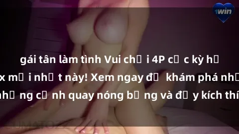 gái tân làm tình Vui chơi 4P cực kỳ hấp dẫn trong phim sex mới nhất này! Xem ngay để khám phá những cảnh quay nóng bỏng và đầy kích thích của bộ phim này!
