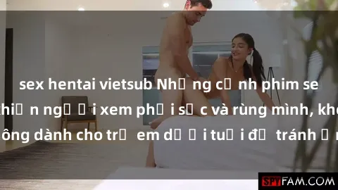 sex hentai vietsub Những cảnh phim sex bạo dâm nhóm khiến người xem phải sốc và rùng mình, không dành cho trẻ em dưới tuổi để tránh ảnh hưởng tiêu cực.