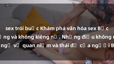 sex trói buộc Khám phá văn hóa sex Bắc Âu: Sự tự do, đa dạng và không kiêng nể. Những điều không ngờ về quan niệm và thái độ của người Bắc Âu đối với tình dục.