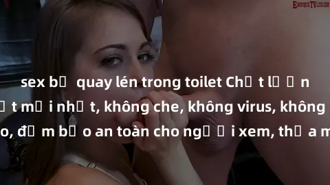 sex bị quay lén trong toilet Chất lượng phim sex cập nhật mới nhất, không che, không virus, không quảng cáo, đảm bảo an toàn cho người xem, thỏa mãn nhu cầu tình dục của bạn.