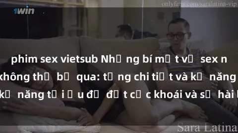 phim sex vietsub Những bí mật về sex người lớn mà bạn không thể bỏ qua: từng chi tiết và kỹ năng tối ưu để đạt cực khoái và sự hài lòng tối đa.