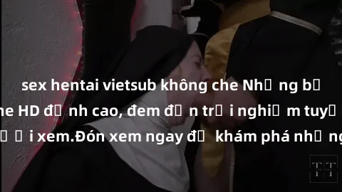 sex hentai vietsub không che Những bộ phim sex không che HD đỉnh cao, đem đến trải nghiệm tuyệt vời cho người xem.Đón xem ngay để khám phá những cảnh quay đẹp mắt và kích thích.