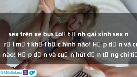 sex trên xe bus Loạt ảnh gái xinh sex nóng bỏng, không thể rời mắt khỏi bức hình nào! Hấp dẫn và cuốn hút đến từng chi tiết.