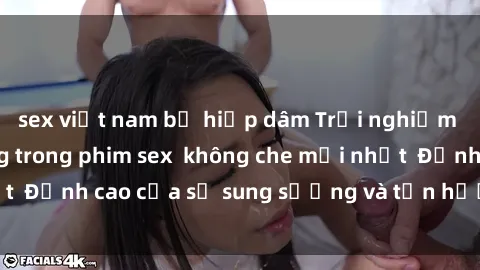 sex việt nam bị hiếp dâm Trải nghiệm cực kỳ nóng bỏng trong phim sex  không che mới nhất  Đỉnh cao của sự sung sướng và tận hưởng chân thật