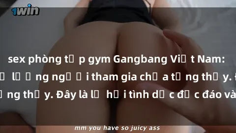 sex phòng tập gym Gangbang Việt Nam: Kỷ lục mới với số lượng người tham gia chưa từng thấy. Đây là lễ hội tình dục độc đáo và gây sốc.