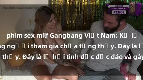 phim sex milf Gangbang Việt Nam: Kỷ lục mới với số lượng người tham gia chưa từng thấy. Đây là lễ hội tình dục độc đáo và gây sốc.