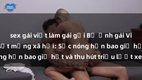 sex gái việt làm gái gọi Bộ ảnh gái Việt Nam nude gây sốt mạng xã hội: Sắc nóng hơn bao giờ hết và thu hút triệu lượt xem