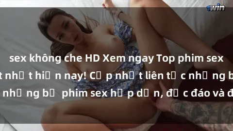 sex không che HD Xem ngay Top phim sex mới nhất đang hot nhất hiện nay! Cập nhật liên tục những bộ phim sex hấp dẫn, độc đáo và đầy kích thích.