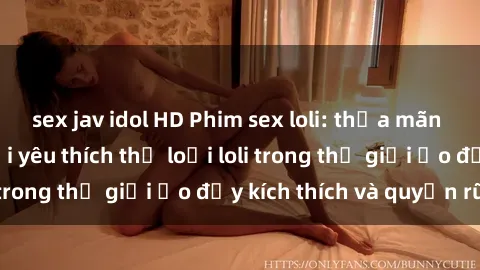 sex jav idol HD Phim sex loli: thỏa mãn đam mê của người yêu thích thể loại loli trong thế giới ảo đầy kích thích và quyến rũ.