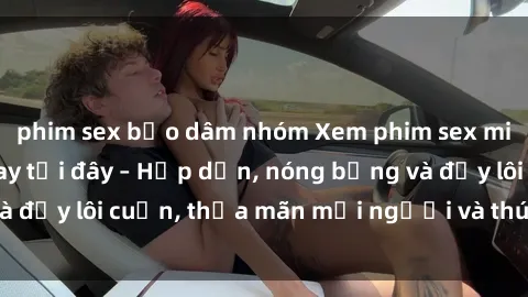 phim sex bạo dâm nhóm Xem phim sex miễn phí online ngay tại đây – Hấp dẫn, nóng bỏng và đầy lôi cuốn, thỏa mãn mọi người và thú vui của bạn!