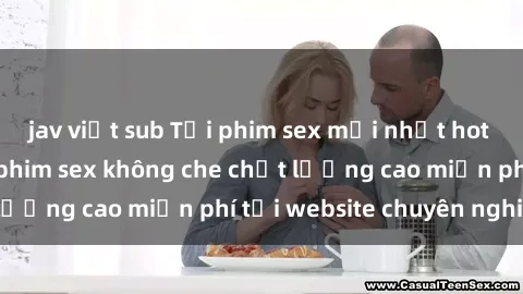 jav việt sub Tải phim sex mới nhất hot nhất - Xem và tải phim sex không che chất lượng cao miễn phí tại website chuyên nghiệp.