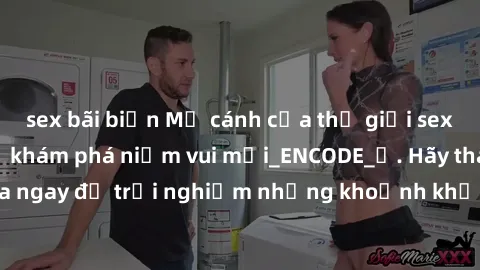 sex bãi biển Mở cánh cửa thế giới sex MILF Việt Nam để khám phá niềm vui mới_ENCODE_. Hãy tham gia ngay để trải nghiệm những khoảnh khắc đầy kích thích và đam mê.