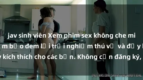 jav sinh viên Xem phim sex không che miễn phí tại đây, đảm bảo đem lại trải nghiệm thú vị và đầy kích thích cho các bạn. Không cần đăng ký, hoàn toàn miễn phí.